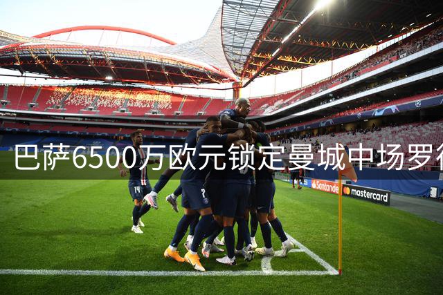 巴萨6500万欧元锁定曼城中场罗德里，签约期限四年