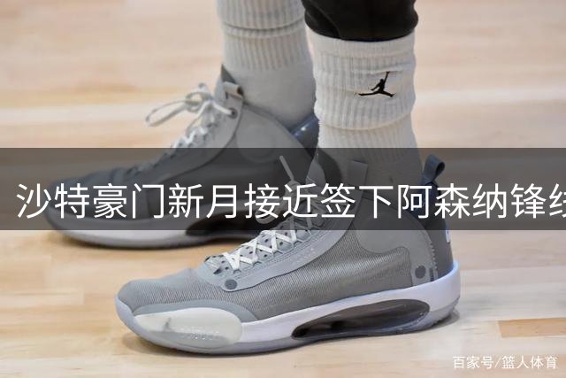 沙特豪门新月接近签下阿森纳锋线双星
