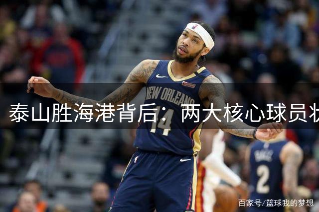 泰山胜海港背后：两大核心球员状态堪忧引质疑