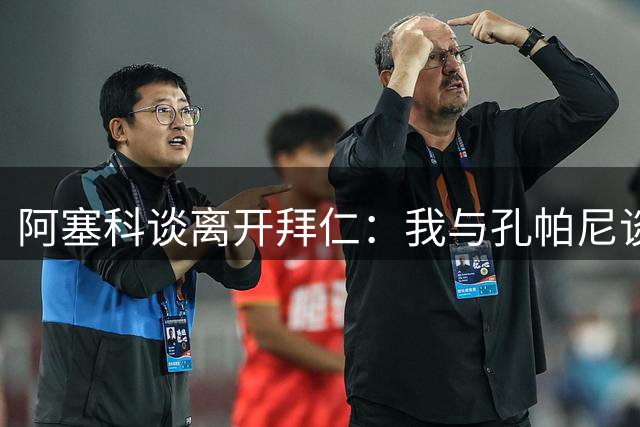 阿塞科谈离开拜仁：我与孔帕尼谈过话，那次谈话促使我做转会决定
